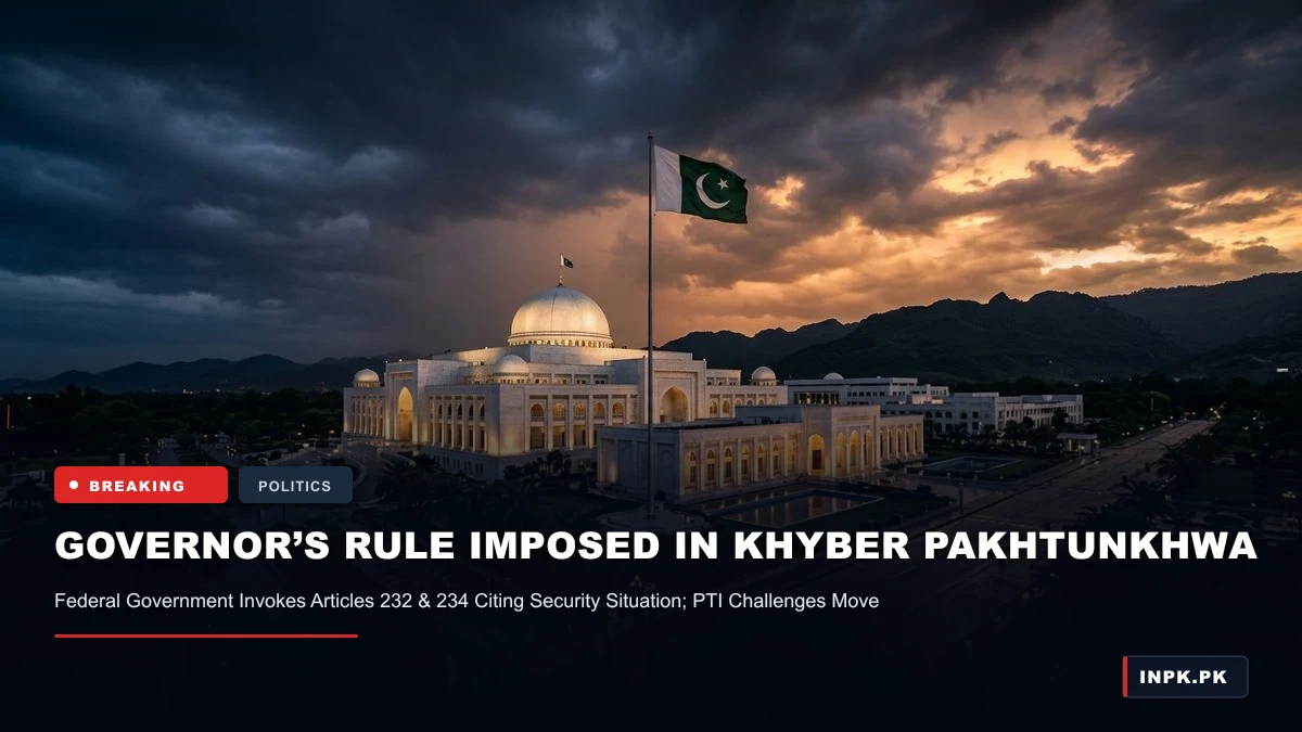 Federal Government Imposes Governor’s Rule in Khyber Pakhtunkhwa, Invokes Emergency Under Articles 232 and 234